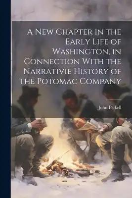 A New Chapter in the Early Life of Washington, in Connection With the Narrativie History of the Potomac Company