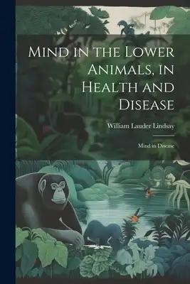 Mind in the Lower Animals, in Health and Disease: Mind in Disease