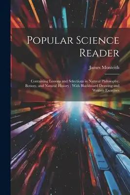 Popular Science Reader: Containing Lessons and Selections in Natural Philosophy, Botany, and Natural History: With Blackboard Drawing and Writ