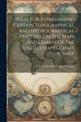 Rules For Representing Certain Topographical And Hydrographical Features On The Maps And Charts Of The United States Coast Survey