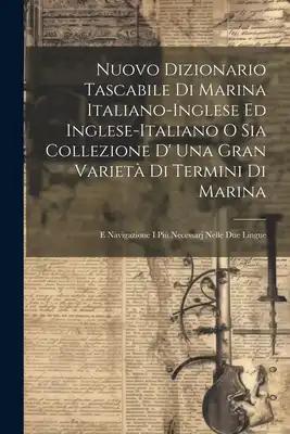 Nuovo Dizionario Tascabile Di Marina Italiano-inglese Ed Inglese-italiano O Sia Collezione D' Una Gran Varietà Di Termini Di Marina: E Navigazione I P