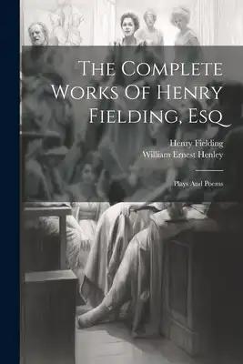 The Complete Works Of Henry Fielding, Esq: Plays And Poems