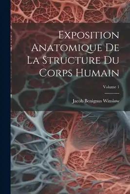 Exposition Anatomique De La Structure Du Corps Humain; Volume 1