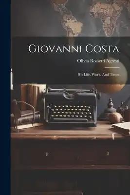 Giovanni Costa: His Life, Work, And Times