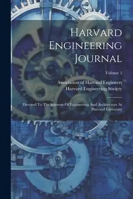 Harvard Engineering Journal: Devoted To The Interests Of Engineering And Architecture At Harvard University; Volume 5
