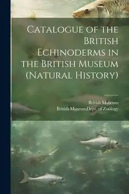 Catalogue of the British Echinoderms in the British Museum (Natural History)