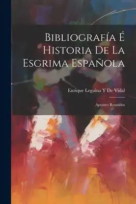Bibliografía É Historia De La Esgrima Española: Apuntes Reunidos