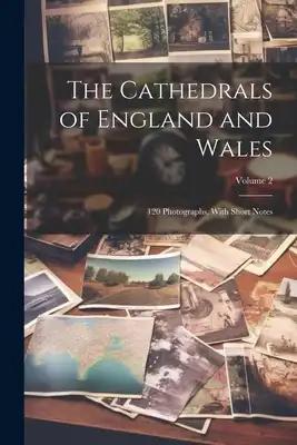 The Cathedrals of England and Wales: 120 Photographs, With Short Notes; Volume 2