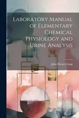 Laboratory Manual of Elementary Chemical Physiology and Urine Analysis