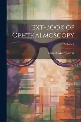 Text-Book of Ophthalmoscopy; Volume 1