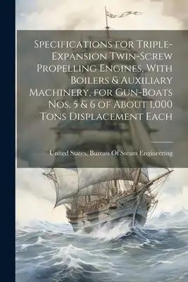 Specifications for Triple-Expansion Twin-Screw Propelling Engines, With Boilers & Auxiliary Machinery, for Gun-Boats Nos. 5 & 6 of About 1,000 Tons Di