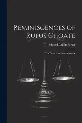 Reminiscences of Rufus Choate: The Great American Advocate