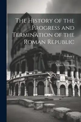 The History of the Progress and Termination of the Roman Republic; Volume 2