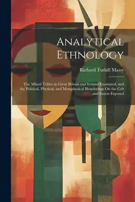 Analytical Ethnology: The Mixed Tribes in Great Britain and Ireland Examined, and the Political, Physical, and Metaphysical Blunderings On t