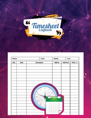 Timesheet Logbook: Keep Track of Your Time and Stay Organized in Every Situation!