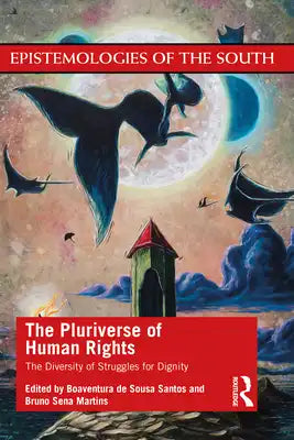 The Pluriverse of Human Rights: The Diversity of Struggles for Dignity: The Diversity of Struggles for Dignity