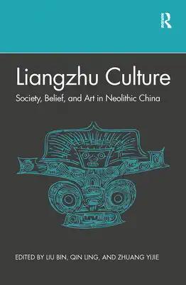 Liangzhu Culture: Society, Belief, and Art in Neolithic China