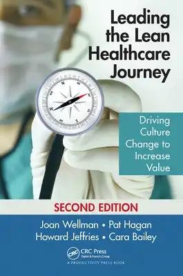 Leading the Lean Healthcare Journey: Driving Culture Change to Increase Value, Second Edition