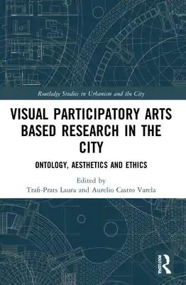 Visual Participatory Arts Based Research in the City: Ontology, Aesthetics and Ethics