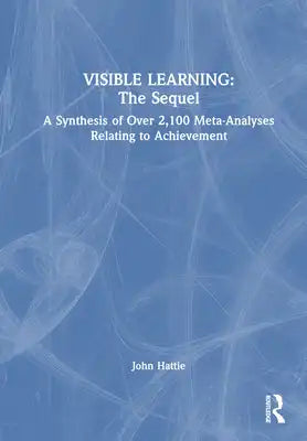 Visible Learning: The Sequel: A Synthesis of Over 2,100 Meta-Analyses Relating to Achievement