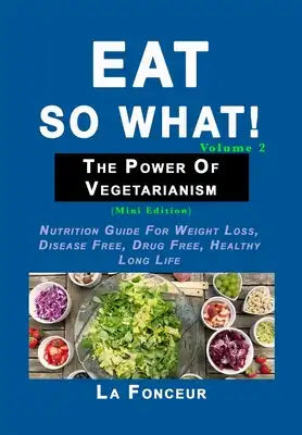 Eat So What! The Power of Vegetarianism Volume 2 - Color Print: (Mini edition)