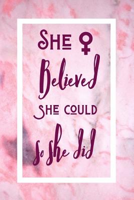 She Believed She Could So She Did: Inspirational Feminism Notebook For All Motivated Driven Women
