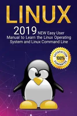 Linux: 2019 NEW Easy User Manual to Learn the Linux Operating System and Linux Command Line
