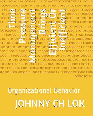 Time Pressure Management Brings Efficient Or Inefficient: Organizational Behavior