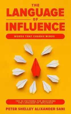 The Language of Influence: Words that Change Minds The 30 Patterns for Mastering the Language of Influence Psychology Analyze, People, Dark and p
