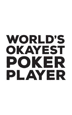 World's Okayest Poker Player: World's Okayest Poker Player Notebook - Funny Casino Doodle Diary Book As Gift To Fun Gambler And Card Game Player Who