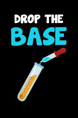 Drop The Base: 6 x 9 Squared Grid Notebook for Nerds, Chemists & Science Lover