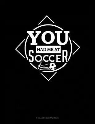 You Had Me At Soccer: 6 Columns Columnar Pad
