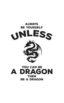 Always Be Yourself Unless You Can Be A Dragon: Always Be Yourself Unless You Can Be A Dragon Notebook - Funny Art Doodle Diary Book As Gift For Chines