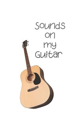 Sounds on my Guitar: Tab Notebook Song Jouranl: 6 String Guitar Chord and Tablature Staff Music Paper for Guitar Players, Musicians, Teache