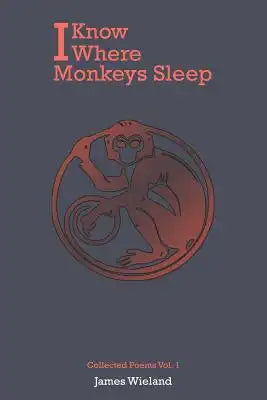 I Know Where Monkeys Sleep: Collected Poems, Vol. 1