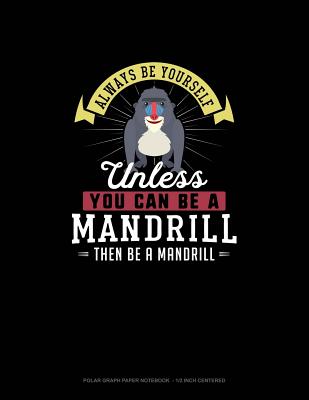 Always Be Yourself Unless You Can Be A Mandrill Then Be A Mandrill: Polar Graph Paper Notebook - 1/2 Inch Centered