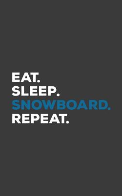 Eat Sleep Snowboard Repeat: Eat Sleep Snowboard Repeat Ski Notebook - Funny Winter Sports Doodle Diary Book As Gift For Snowboarder Who Loves To R