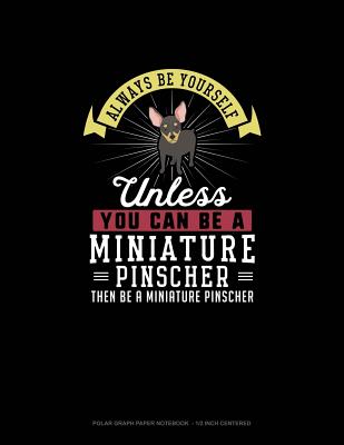 Always Be Yourself Unless You Can Be A Miniature Pinscher Then Be A Miniature Pinscher: Polar Graph Paper Notebook - 1/2 Inch Centered