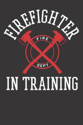 Firefighter Notebook: Notebook Firefighter In Training Axe Gift