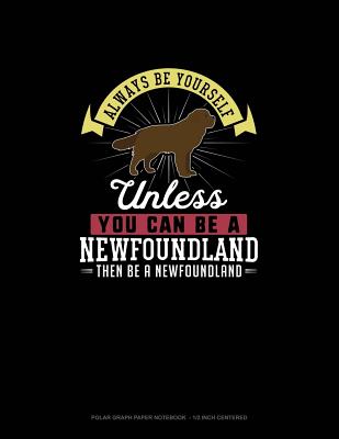 Always Be Yourself Unless You Can Be A Newfoundland Then Be A Newfoundland: Polar Graph Paper Notebook - 1/2 Inch Centered