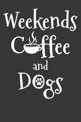 Coffee And Dogs Notebook Coffee And Dogs: Notebook Weekends Coffee And Dogs