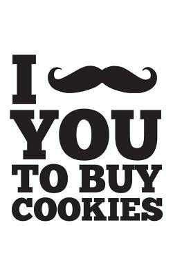 Buy Cookies: I Mustache You To Buy Cookies Notebook - Funny Girl Scout Doodle Diary Book For Girls Scouting