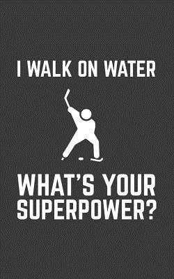 I Walk On Water What's Your Superpower: I Walk On Water What's Your Superpower Notebook - Funny Winter Sports Doodle Diary Book As Gift For Ice Hockey