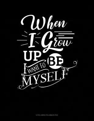 When I Grow Up I Want To Be Myself: 6 Columns Columnar Pad