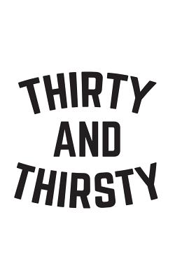 Thirty and Thirsty: Thirty and Thirsty Notebook - Funny 30th Birthday Doodle Diary Book As Gift For 30 AF Years Old Woman Born In 80s 1988