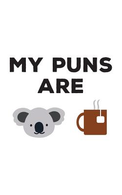My Puns Are: My Puns Are Koala Tea Notebook - Cute Koality Quality Puns Doodle Diary Book As Gift For Pun Telling Koalas Lover Who
