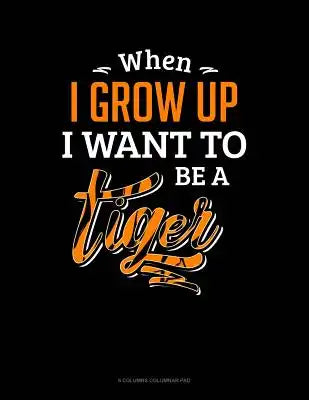 When I Grow Up I Want To Be A Tiger: 6 Columns Columnar Pad