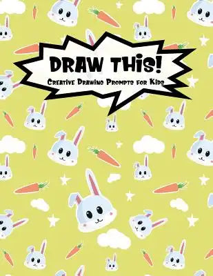 Draw This!: 100 Drawing Prompts for Kids Cute Bunny Version 2