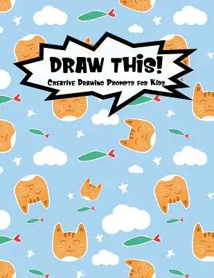 Draw This!: 100 Drawing Prompts for Kids Cute Cat Version 2