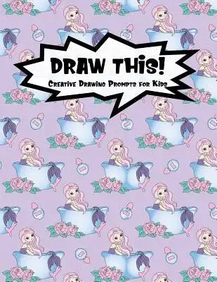 Draw This!: 100 Drawing Prompts for Kids - Mermaid Bathtub - Version 2